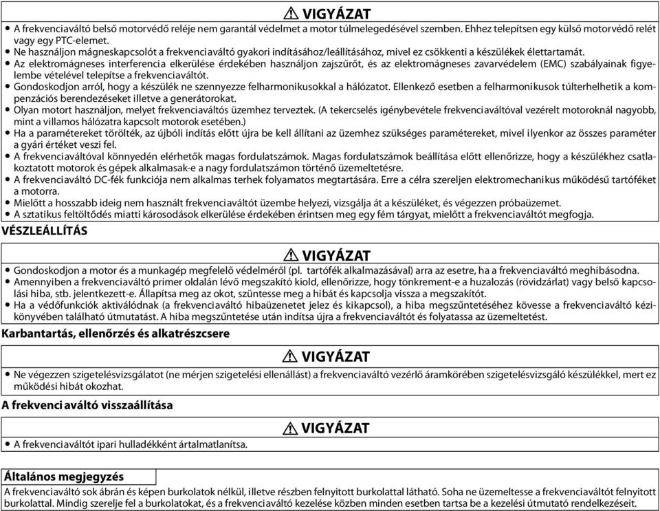 Az elektromágneses interferencia elkerülése érdekében használjon zajszűrőt, és az elektromágneses zavarvédelem (EMC) szabályainak figyelembe vételével telepítse a frekvenciaváltót.