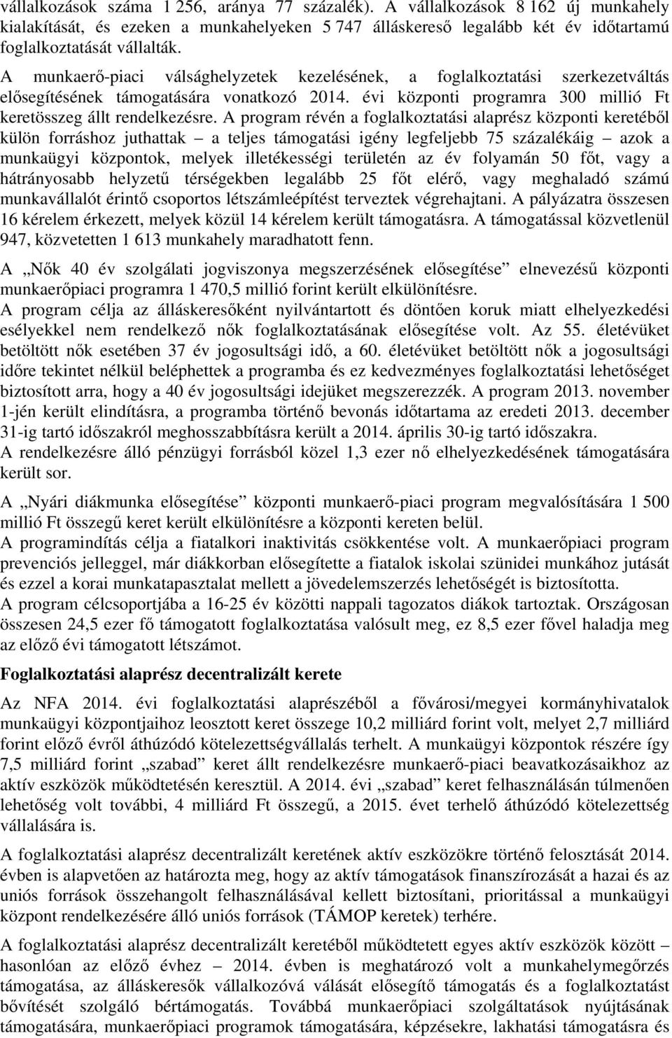 A program révén a foglalkoztatási alaprész központi keretéből külön forráshoz juthattak a teljes támogatási igény legfeljebb 75 százalékáig azok a munkaügyi központok, melyek illetékességi területén