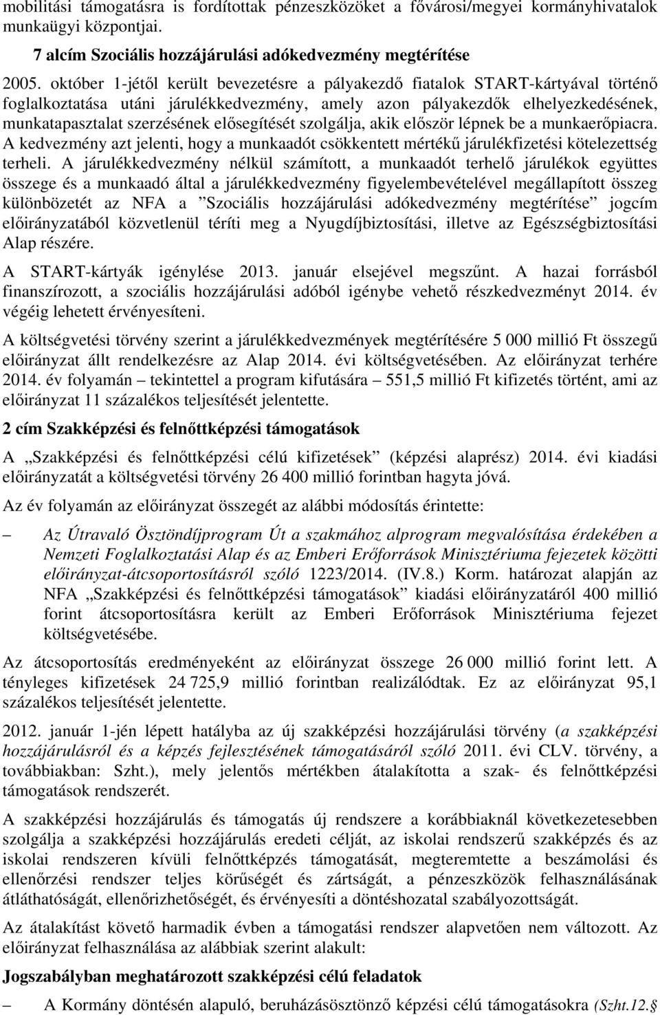 elősegítését szolgálja, akik először lépnek be a munkaerőpiacra. A kedvezmény azt jelenti, hogy a munkaadót csökkentett mértékű járulékfizetési kötelezettség terheli.