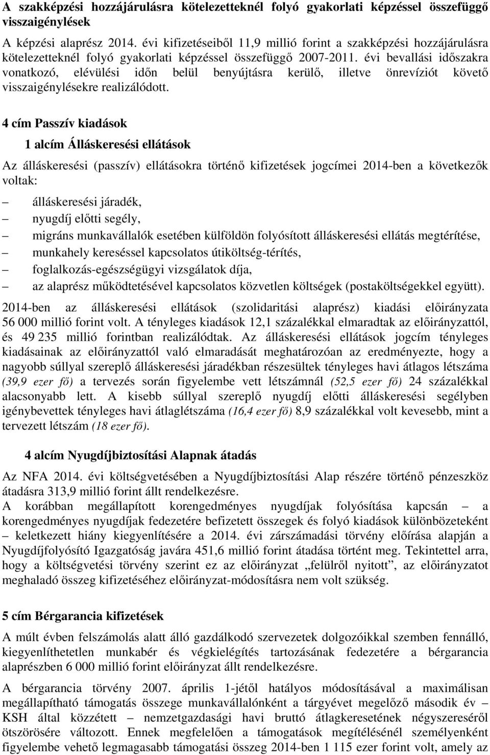 évi bevallási időszakra vonatkozó, elévülési időn belül benyújtásra kerülő, illetve önrevíziót követő visszaigénylésekre realizálódott.