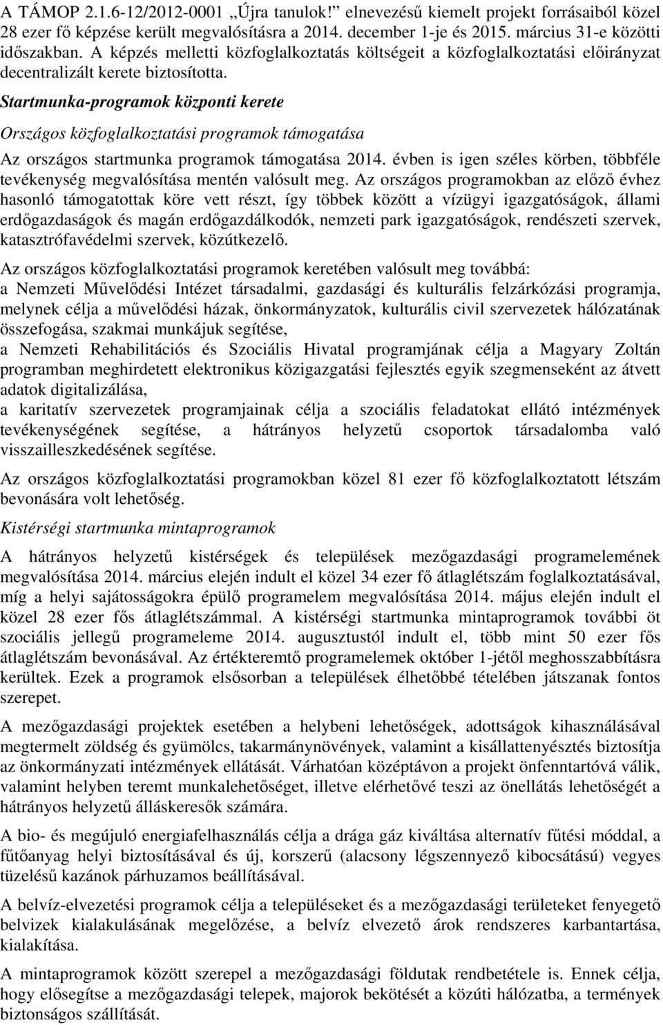 Startmunka-programok központi kerete Országos közfoglalkoztatási programok támogatása Az országos startmunka programok támogatása 2014.