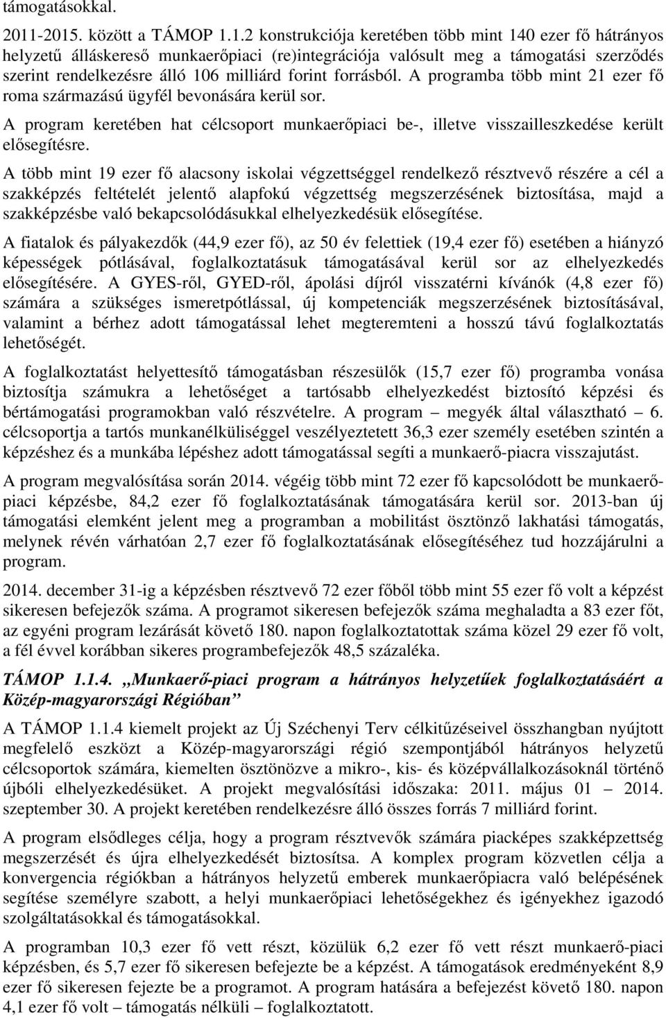 106 milliárd forint forrásból. A programba több mint 21 ezer fő roma származású ügyfél bevonására kerül sor.