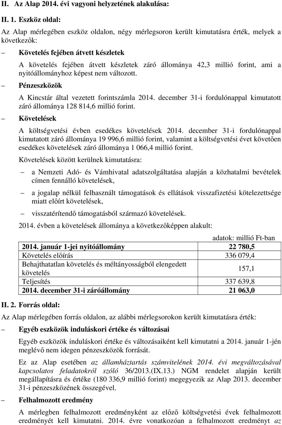 42,3 millió forint, ami a nyitóállományhoz képest nem változott. Pénzeszközök A Kincstár által vezetett forintszámla 2014.