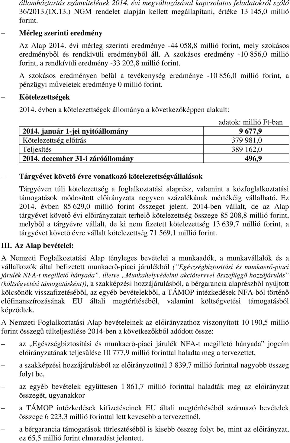 A szokásos eredmény -10 856,0 millió forint, a rendkívüli eredmény -33 202,8 millió forint.