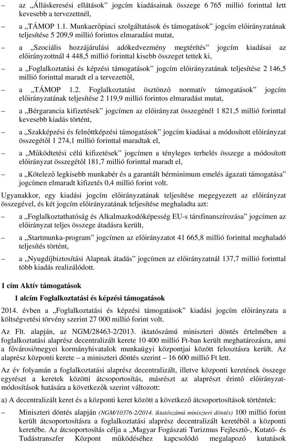 előirányzottnál 4 448,5 millió forinttal kisebb összeget tettek ki, a Foglalkoztatási és képzési támogatások jogcím előirányzatának teljesítése 2 146,5 millió forinttal maradt el a tervezettől, a