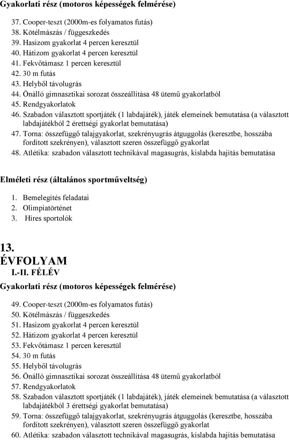 Szabadon választott sportjáték (1 labdajáték), játék elemeinek bemutatása (a választott labdajátékból 2 érettségi gyakorlat bemutatása) 47.