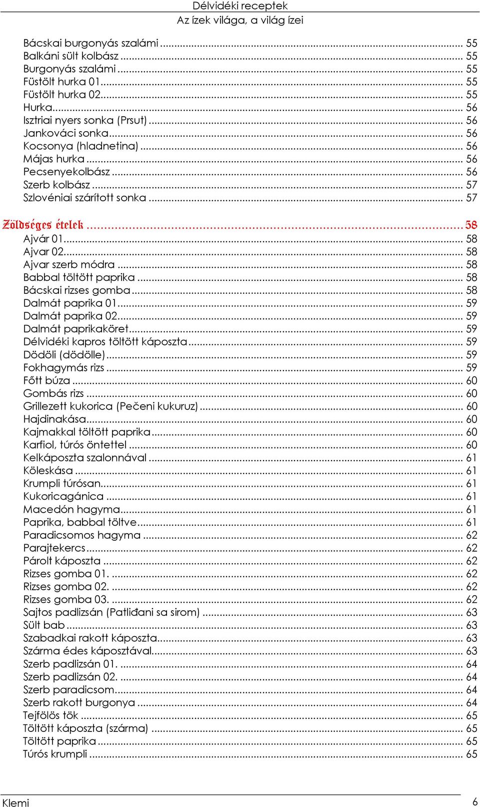 .. 58 Babbal töltött paprika... 58 Bácskai rizses gomba... 58 Dalmát paprika 01... 59 Dalmát paprika 02... 59 Dalmát paprikaköret... 59 Délvidéki kapros töltött káposzta... 59 Dödöli (dödölle).