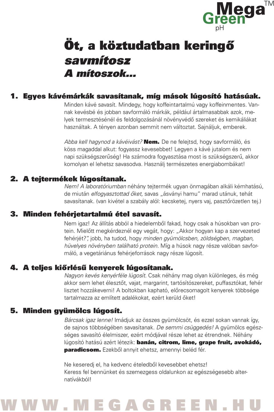 Sajnáljuk, emberek. Abba kell hagynod a kávéivást? Nem. De ne felejtsd, hogy savformáló, és köss magaddal alkut: fogyassz kevesebbet! Legyen a kávé jutalom és nem napi szükségszerûség!