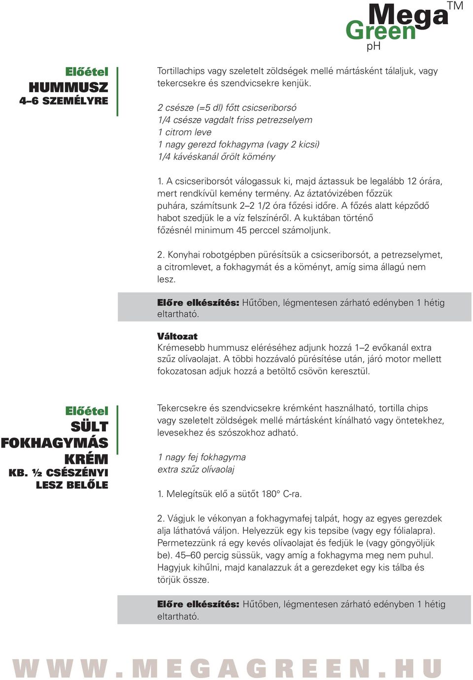 A csicseriborsót válogassuk ki, majd áztassuk be legalább 12 órára, mert rendkívül kemény termény. Az áztatóvizében fõzzük puhára, számítsunk 2 2 1/2 óra fõzési idõre.