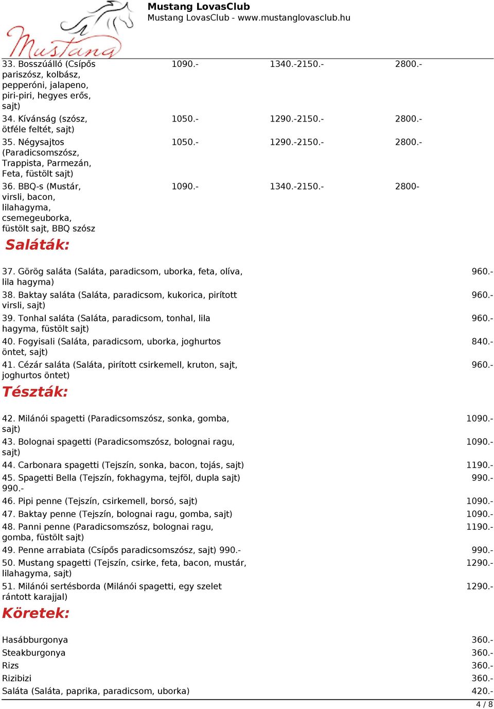 Baktay saláta (Saláta, paradicsom, kukorica, pirított virsli, 39. Tonhal saláta (Saláta, paradicsom, tonhal, lila hagyma, füstölt 40. Fogyisali (Saláta, paradicsom, uborka, joghurtos öntet, 41.