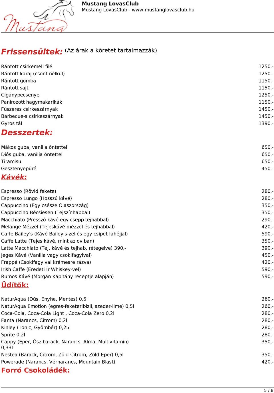 - Tiramisu 650.- Gesztenyepüré 450.- Kávék: Espresso (Rövid fekete) 280.- Espresso Lungo (Hosszú kávé) 280.