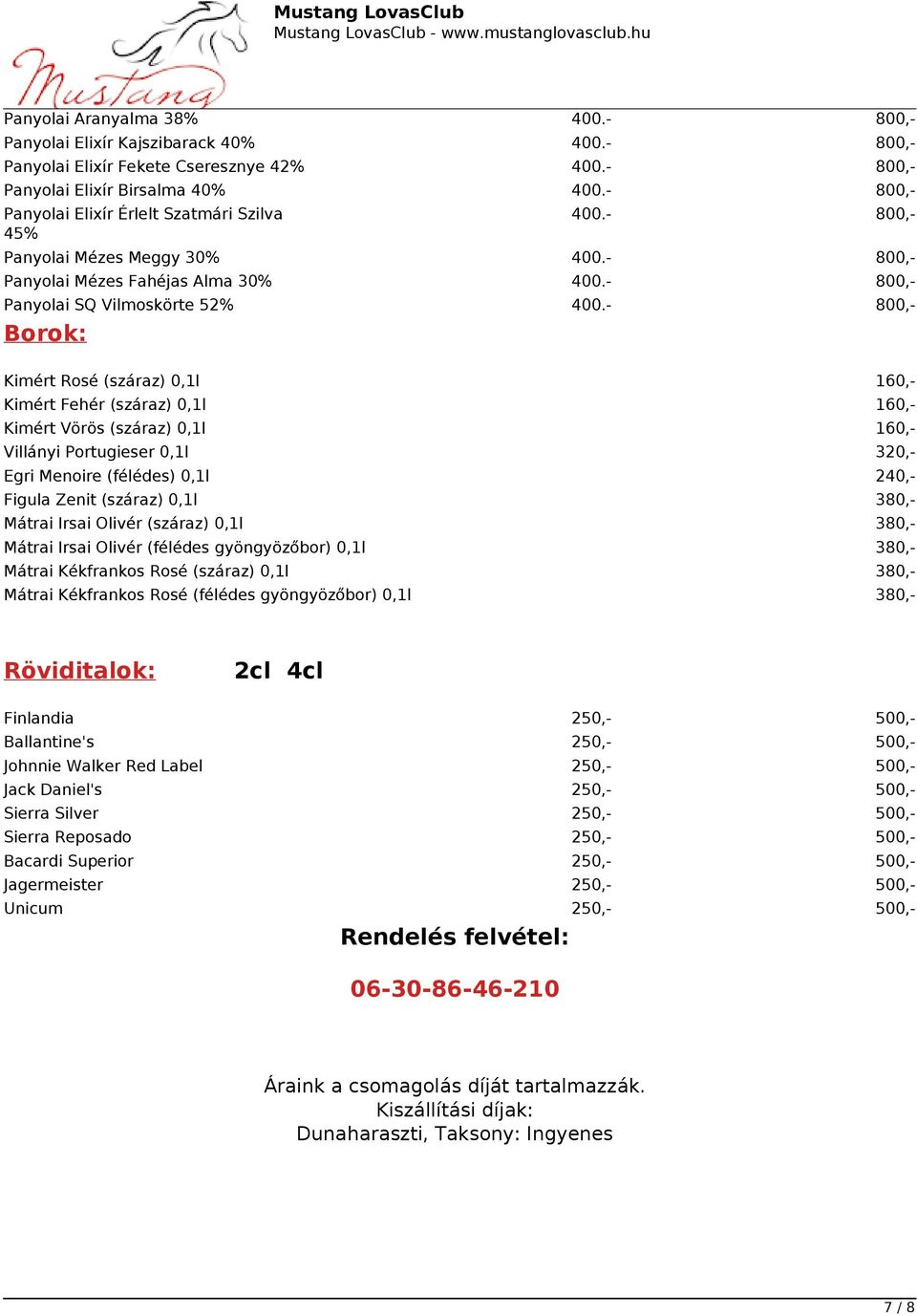 - 800,- Borok: Kimért Rosé (száraz) 0,1l 160,- Kimért Fehér (száraz) 0,1l 160,- Kimért Vörös (száraz) 0,1l 160,- Villányi Portugieser 0,1l 320,- Egri Menoire (félédes) 0,1l 240,- Figula Zenit