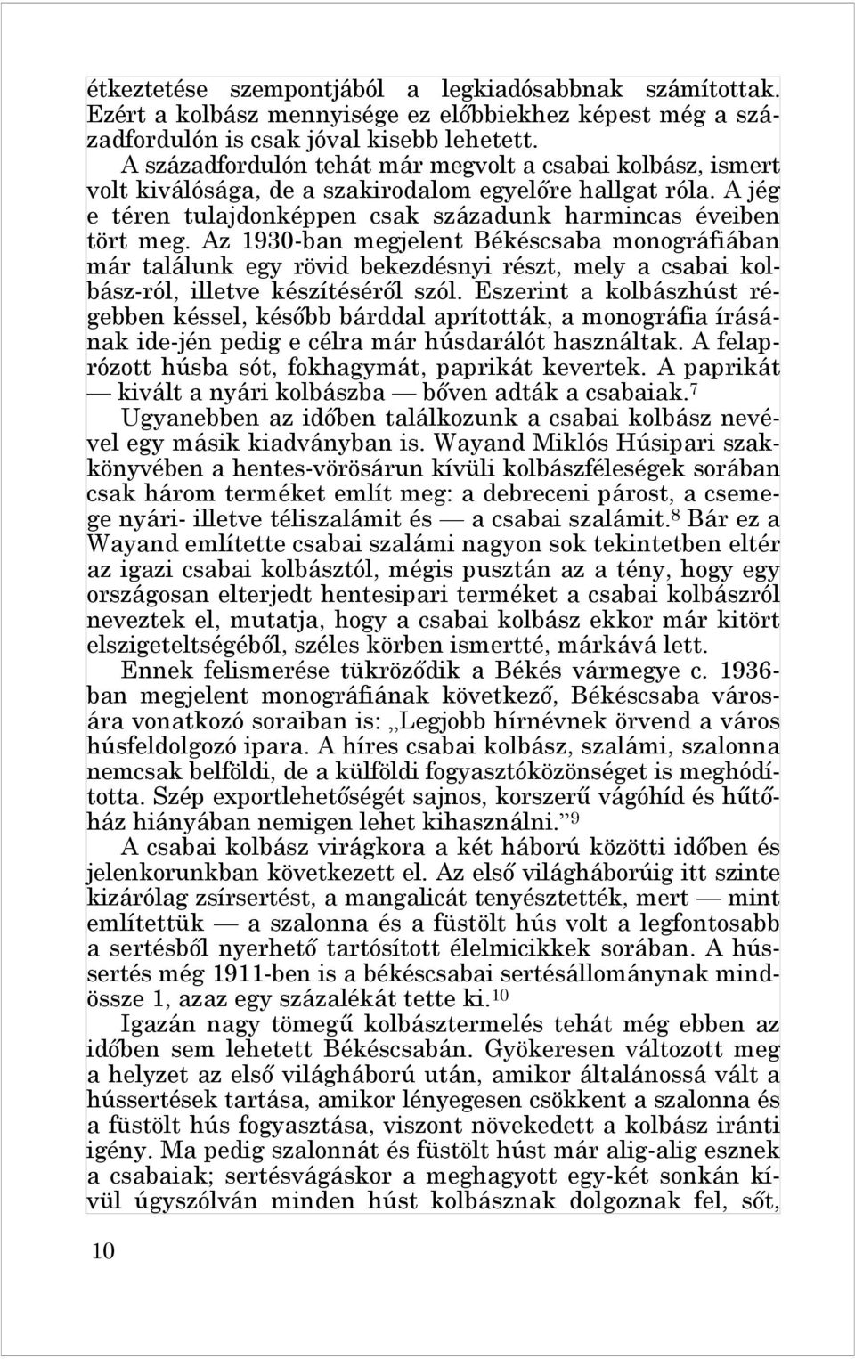 Az 1930-ban megjelent Békéscsaba monográfiában már találunk egy rövid bekezdésnyi részt, mely a csabai kolbász-ról, illetve készítéséről szól.