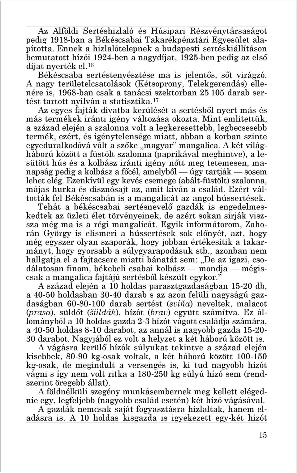 A nagy területelcsatolások (Kétsoprony, Telekgerendás) ellenére is, 1968-ban csak a tanácsi szektorban 25 105 darab sertést tartott nyilván a statisztika.