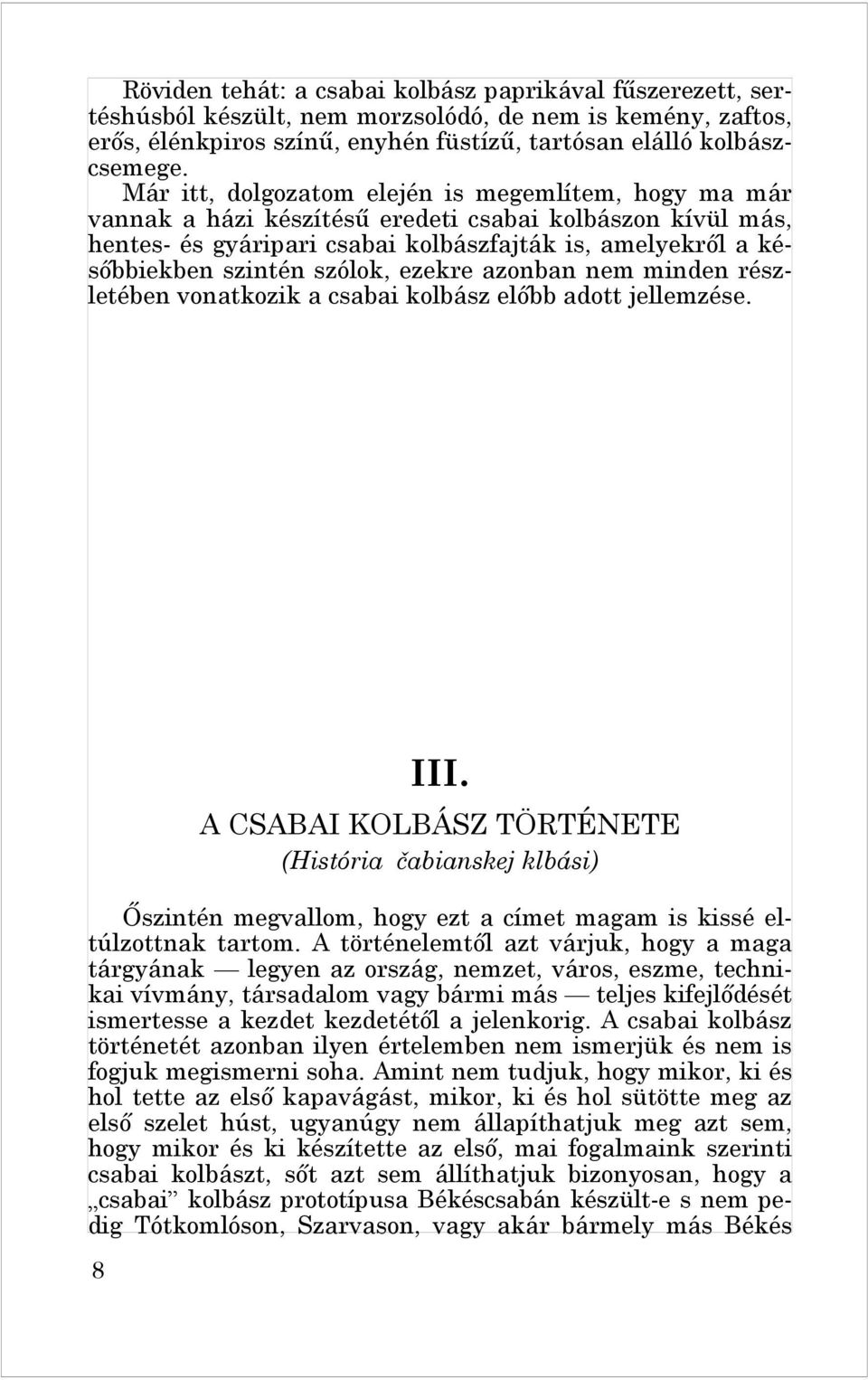 szólok, ezekre azonban nem minden részletében vonatkozik a csabai kolbász előbb adott jellemzése. III.