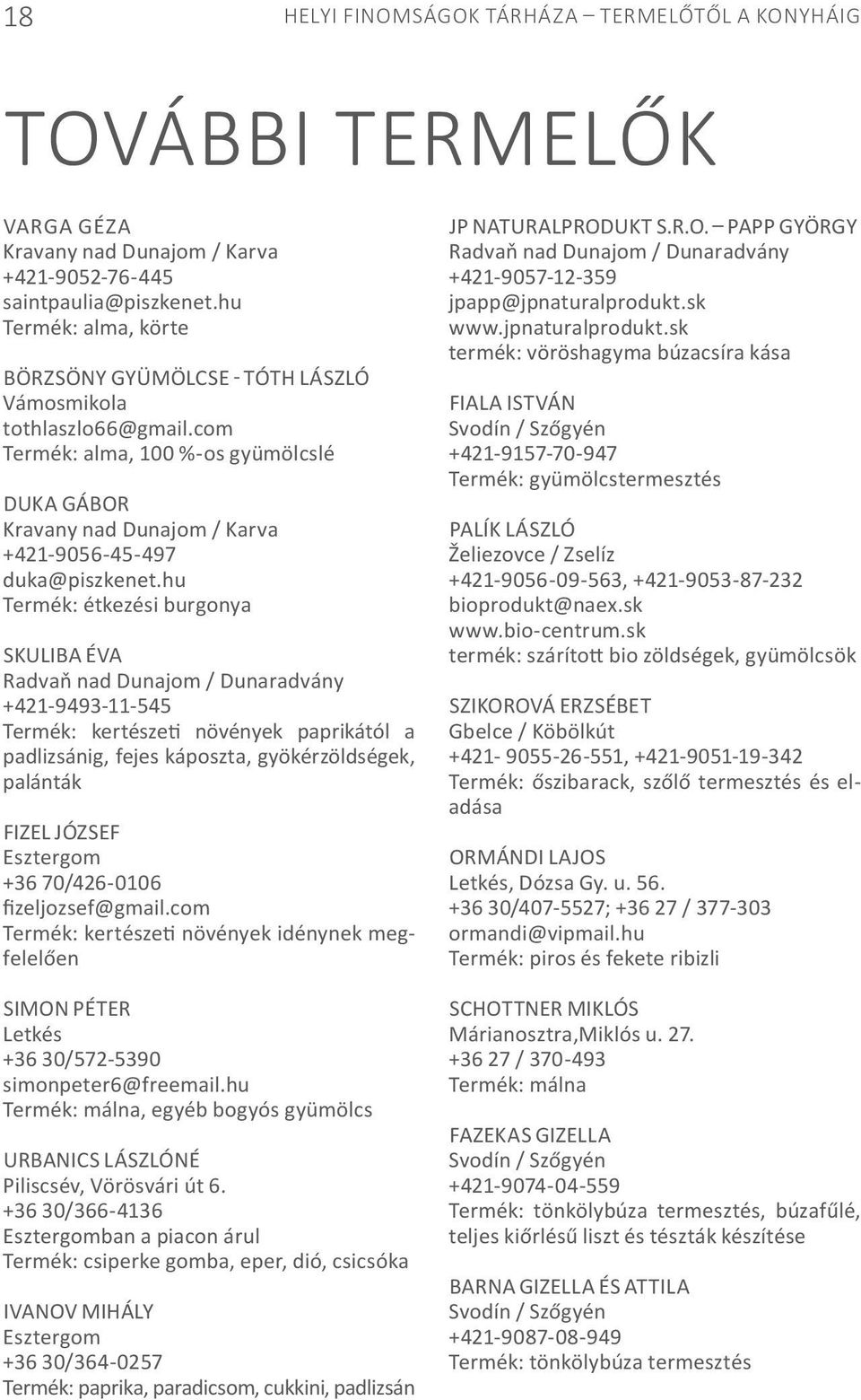 hu Termék: étkezési burgonya Skuliba Éva Radvaň nad Dunajom / Dunaradvány +421-9493-11-545 Termék: kertészeti növények paprikától a padlizsánig, fejes káposzta, gyökérzöldségek, palánták Fizel József