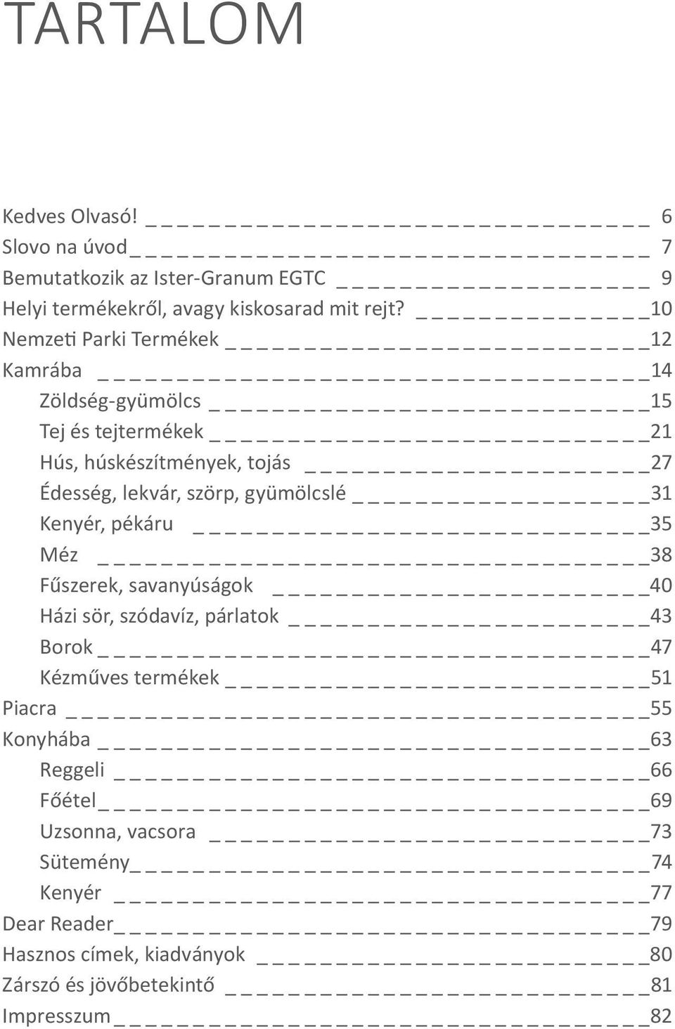 gyümölcslé 31 Kenyér, pékáru 35 Méz 38 Fűszerek, savanyúságok 40 Házi sör, szódavíz, párlatok 43 Borok _47 Kézműves termékek 51 Piacra 55