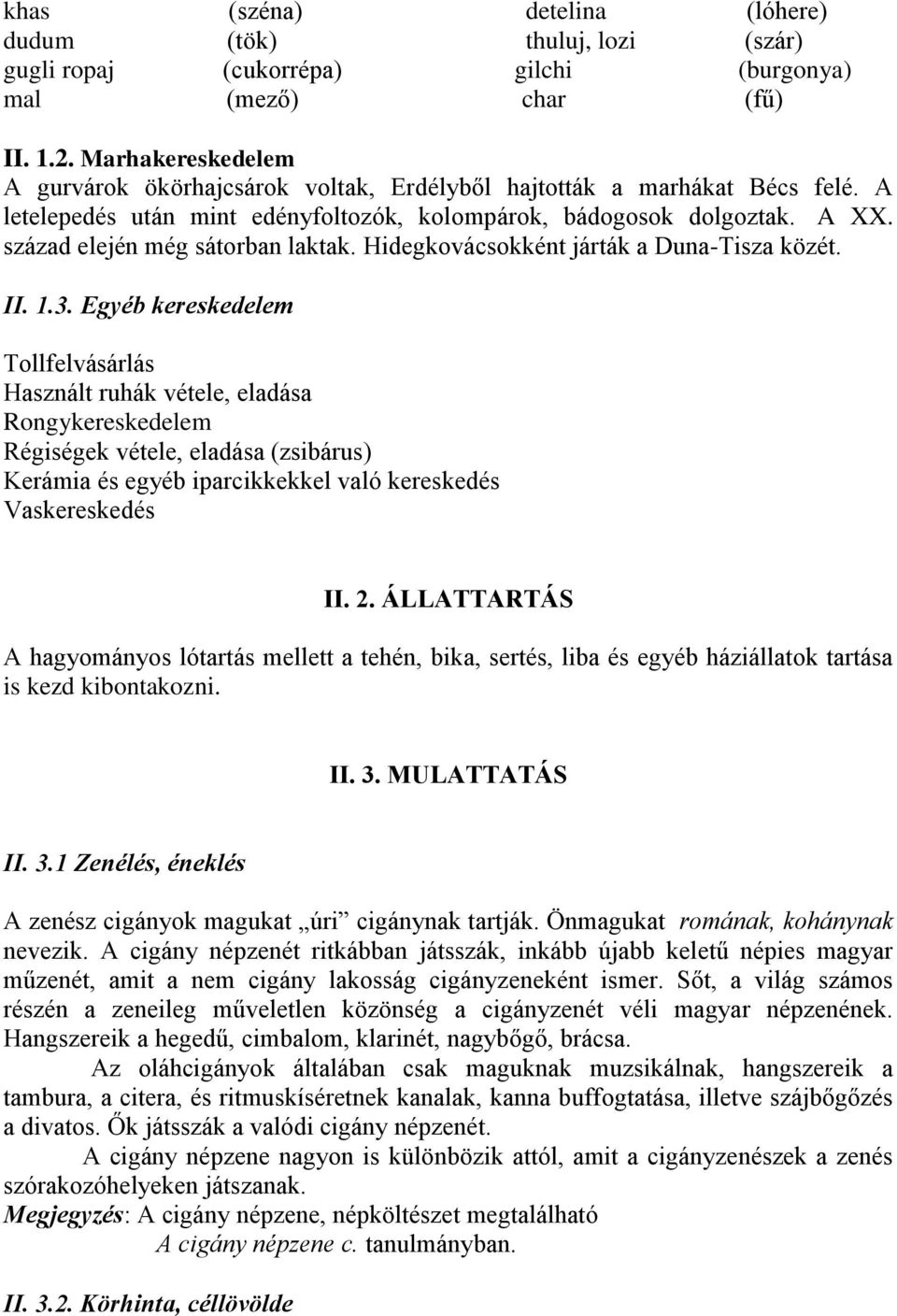 század elején még sátorban laktak. Hidegkovácsokként járták a Duna-Tisza közét. II. 1.3.