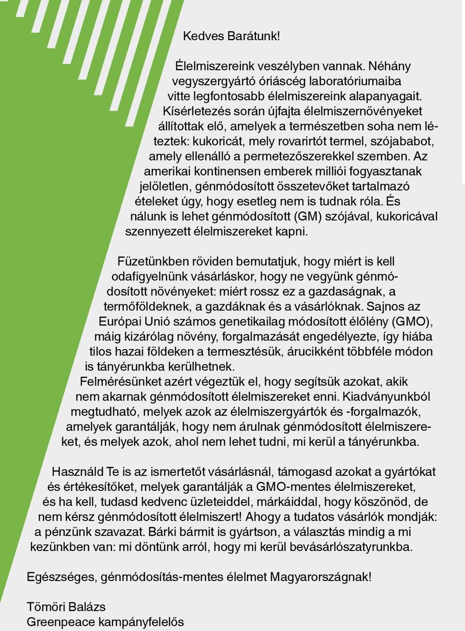 Az amerikai kontinensen emberek milliói fogyasztanak jelöletlen, génmódosított összetevőket tartalmazó ételeket úgy, hogy esetleg nem is tudnak róla.