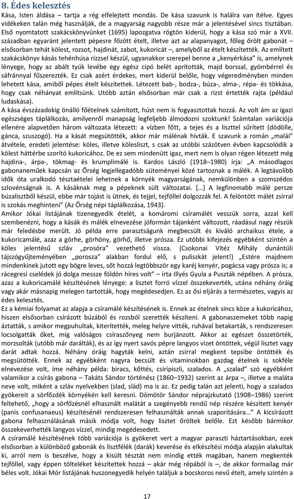 században egyaránt jelentett pépesre főzött ételt, illetve azt az alapanyagot, főleg őrölt gabonát elsősorban tehát kölest, rozsot, hajdinát, zabot, kukoricát, amelyből az ételt készítették.