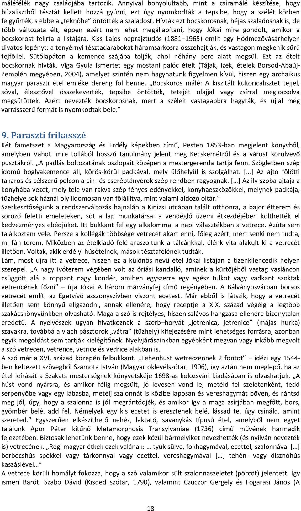 Hívták ezt bocskorosnak, héjas szaladosnak is, de több változata élt, éppen ezért nem lehet megállapítani, hogy Jókai mire gondolt, amikor a bocskorost felírta a listájára.