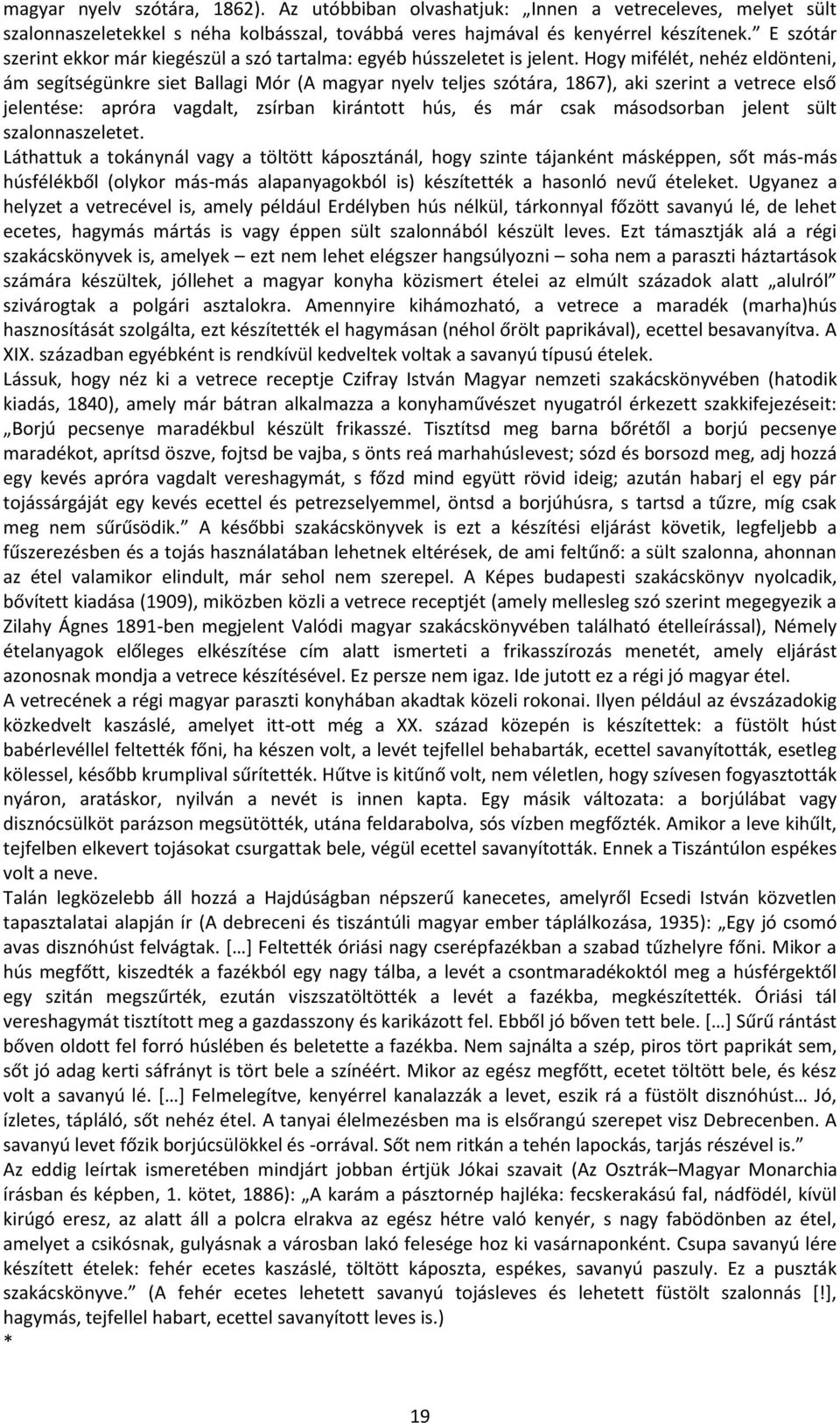 Hogy mifélét, nehéz eldönteni, ám segítségünkre siet Ballagi Mór (A magyar nyelv teljes szótára, 1867), aki szerint a vetrece első jelentése: apróra vagdalt, zsírban kirántott hús, és már csak