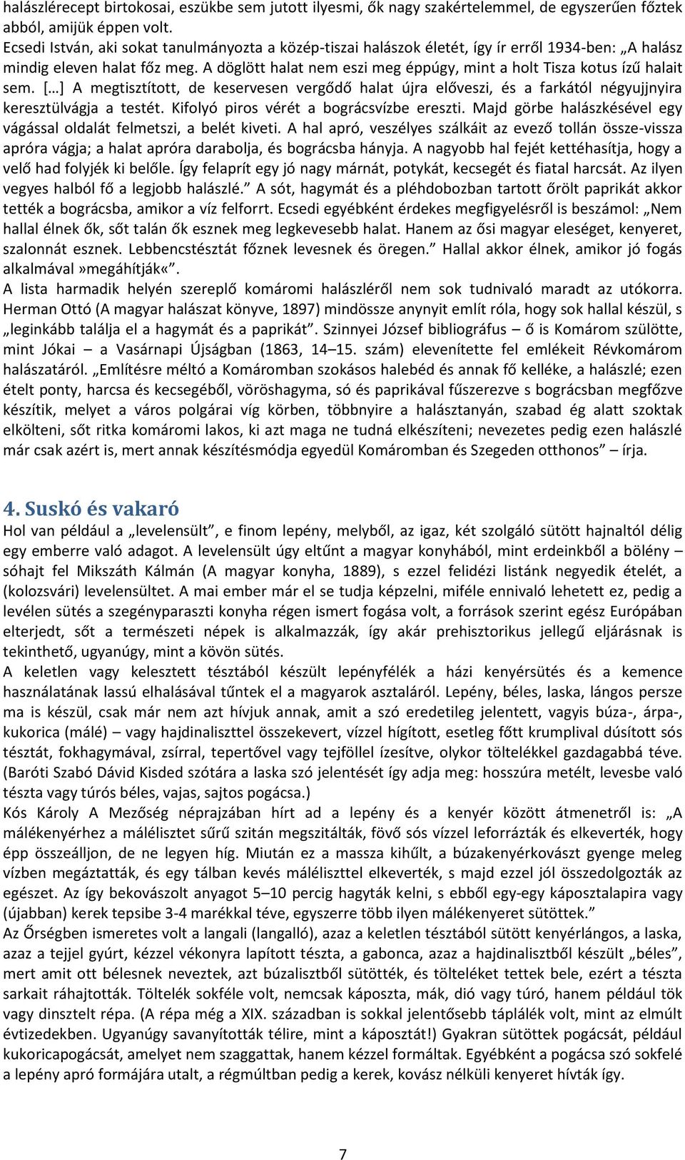 A döglött halat nem eszi meg éppúgy, mint a holt Tisza kotus ízű halait sem. [ ] A megtisztított, de keservesen vergődő halat újra előveszi, és a farkától négyujjnyira keresztülvágja a testét.