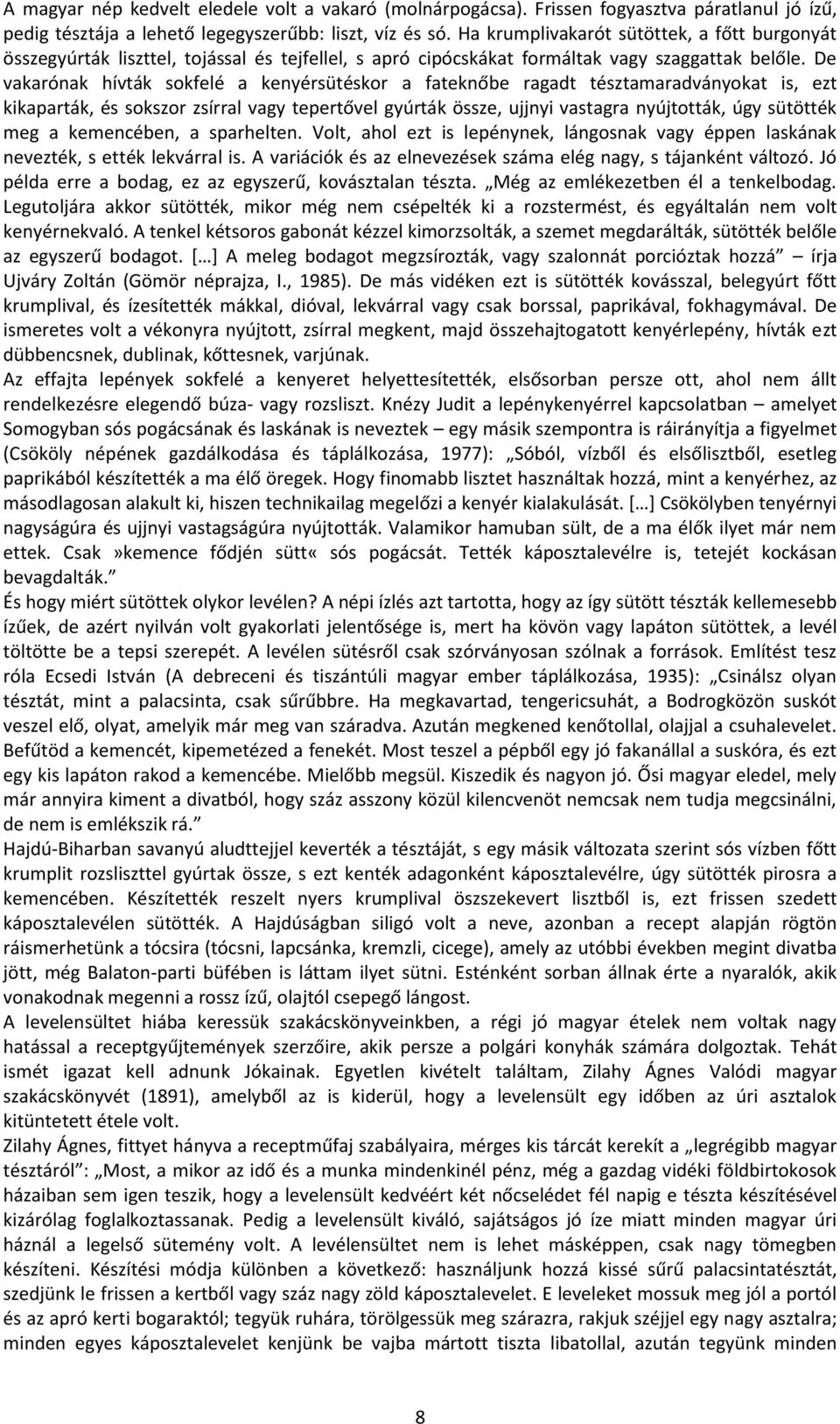 De vakarónak hívták sokfelé a kenyérsütéskor a fateknőbe ragadt tésztamaradványokat is, ezt kikaparták, és sokszor zsírral vagy tepertővel gyúrták össze, ujjnyi vastagra nyújtották, úgy sütötték meg