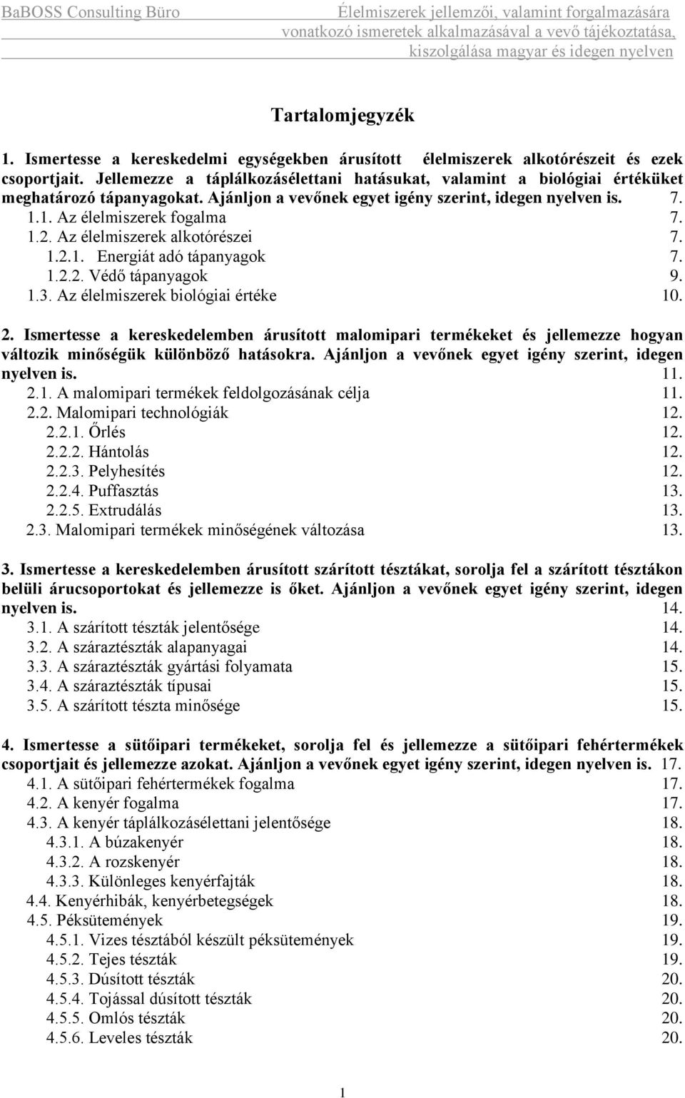 Az élelmiszerek alkotórészei 7. 1.2.1. Energiát adó tápanyagok 7. 1.2.2. Védő tápanyagok 9. 1.3. Az élelmiszerek biológiai értéke 10. 2.