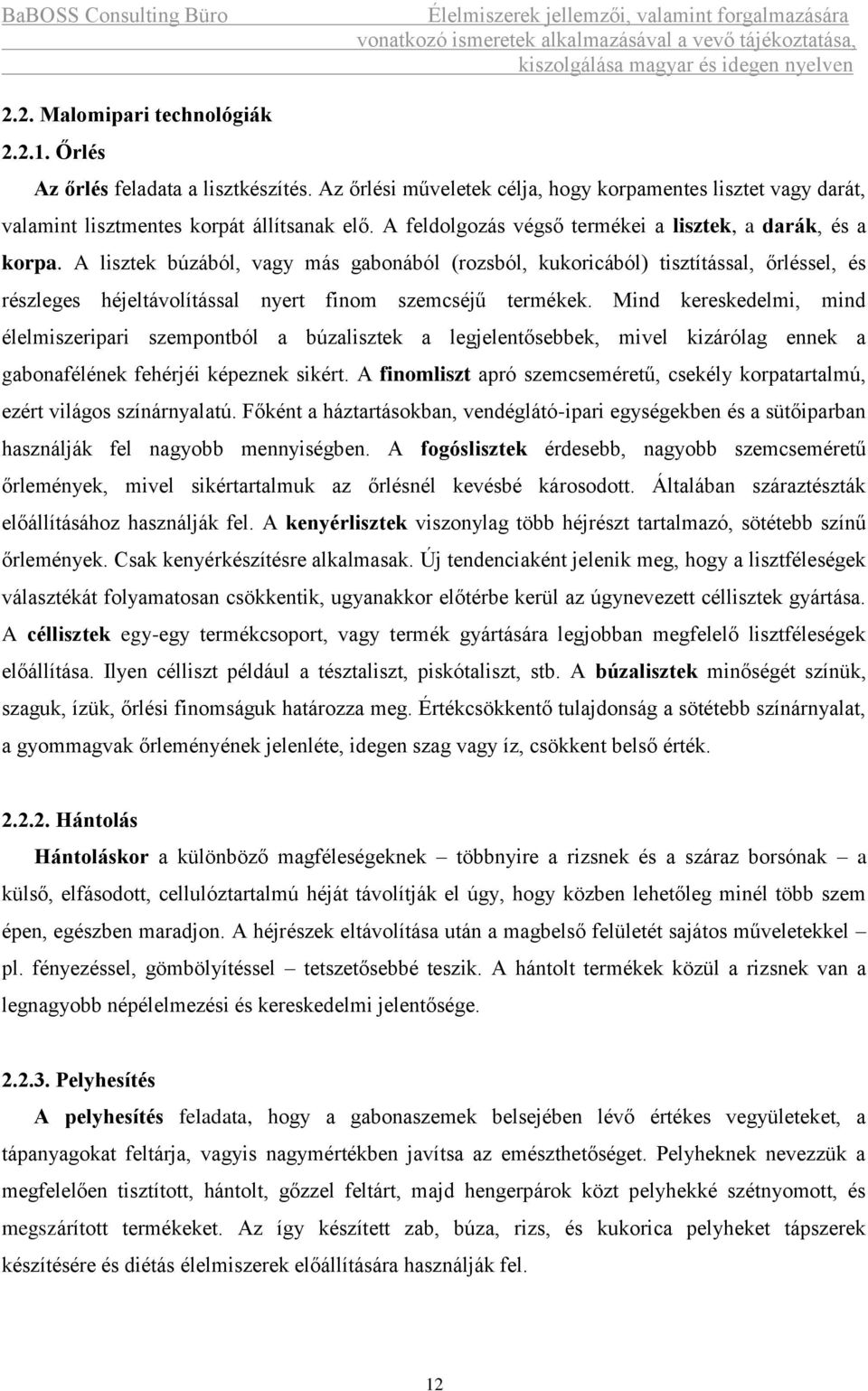 A lisztek búzából, vagy más gabonából (rozsból, kukoricából) tisztítással, őrléssel, és részleges héjeltávolítással nyert finom szemcséjű termékek.