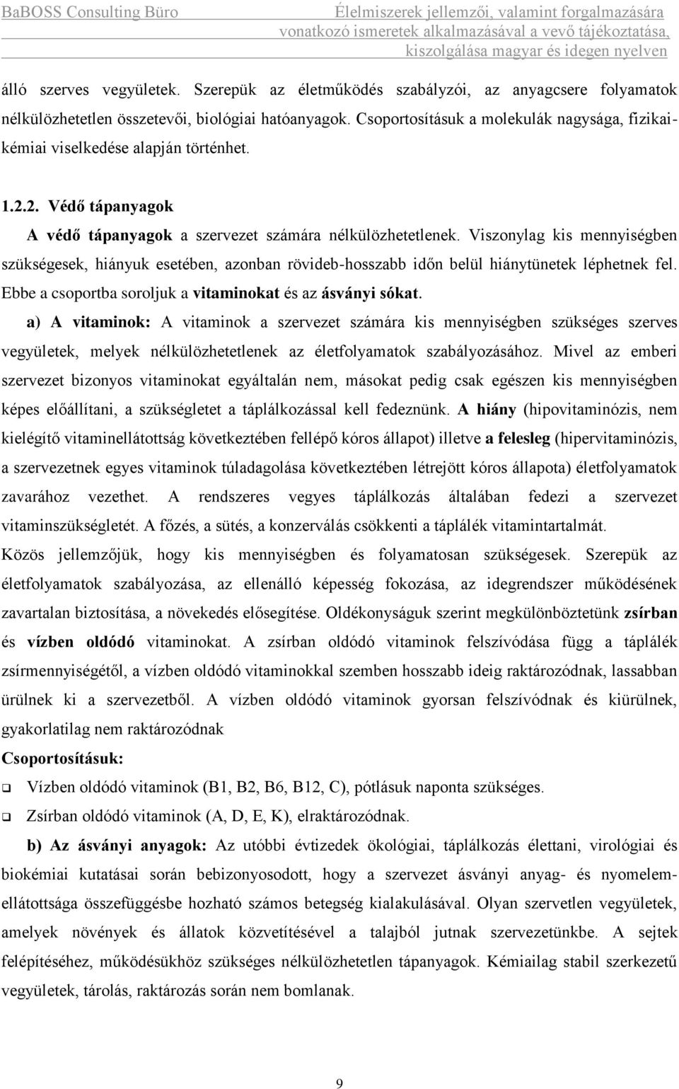 Viszonylag kis mennyiségben szükségesek, hiányuk esetében, azonban rövideb-hosszabb időn belül hiánytünetek léphetnek fel. Ebbe a csoportba soroljuk a vitaminokat és az ásványi sókat.