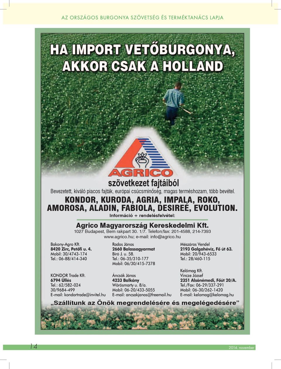 Telefon/fax: 201-4588, 214-7393 www.agrico.hu; e-mail: info@agrico.hu KONDOR Trade Kft. 6794 Üllés Tel.: 62/582-024 30/9684-499 E-mail: kondortrade@invitel.hu Rados János 2660 Balassagyarmat Bíró J.