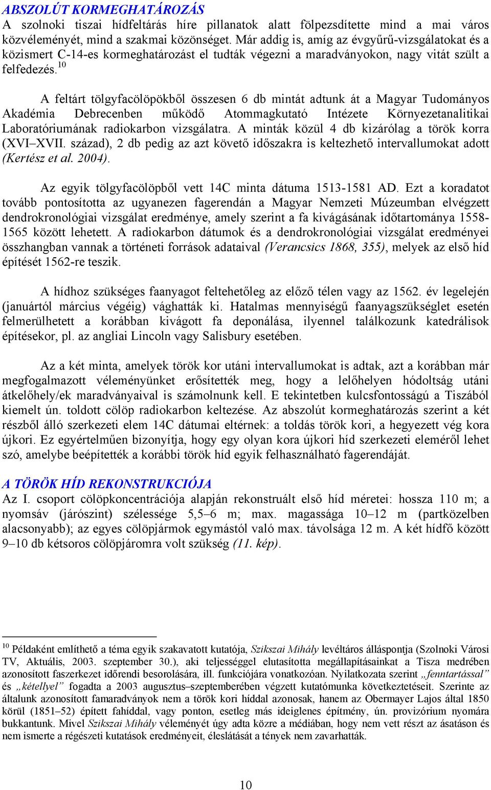 10 A feltárt tölgyfacölöpökből összesen 6 db mintát adtunk át a Magyar Tudományos Akadémia Debrecenben működő Atommagkutató Intézete Környezetanalitikai Laboratóriumának radiokarbon vizsgálatra.