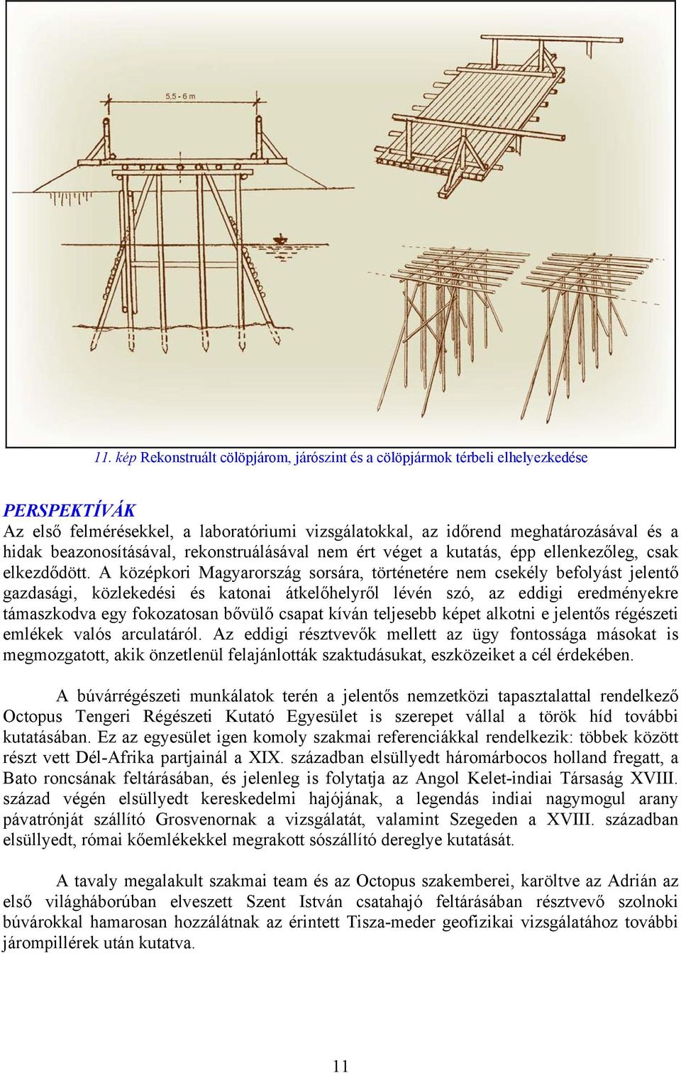 A középkori Magyarország sorsára, történetére nem csekély befolyást jelentő gazdasági, közlekedési és katonai átkelőhelyről lévén szó, az eddigi eredményekre támaszkodva egy fokozatosan bővülő csapat