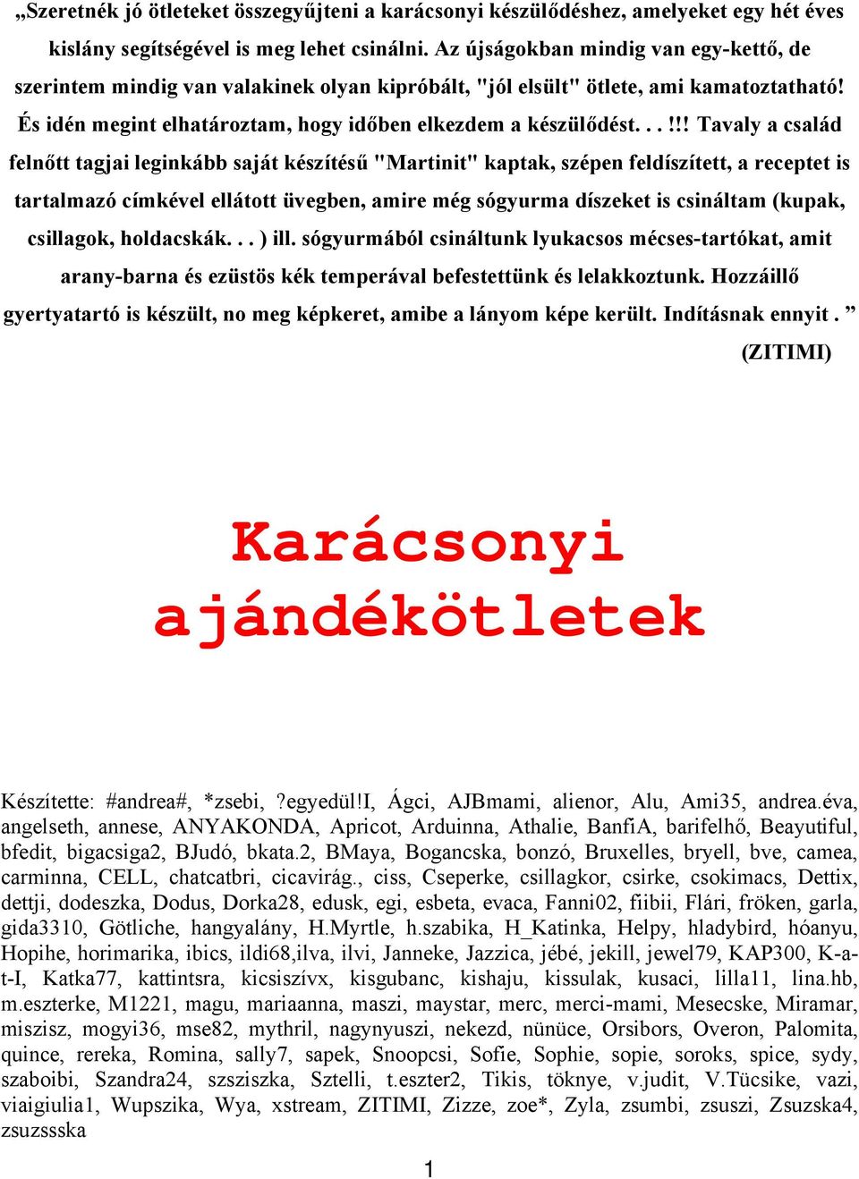 ..!!! Tavaly a család felnőtt tagjai leginkább saját készítésű "Martinit" kaptak, szépen feldíszített, a receptet is tartalmazó címkével ellátott üvegben, amire még sógyurma díszeket is csináltam