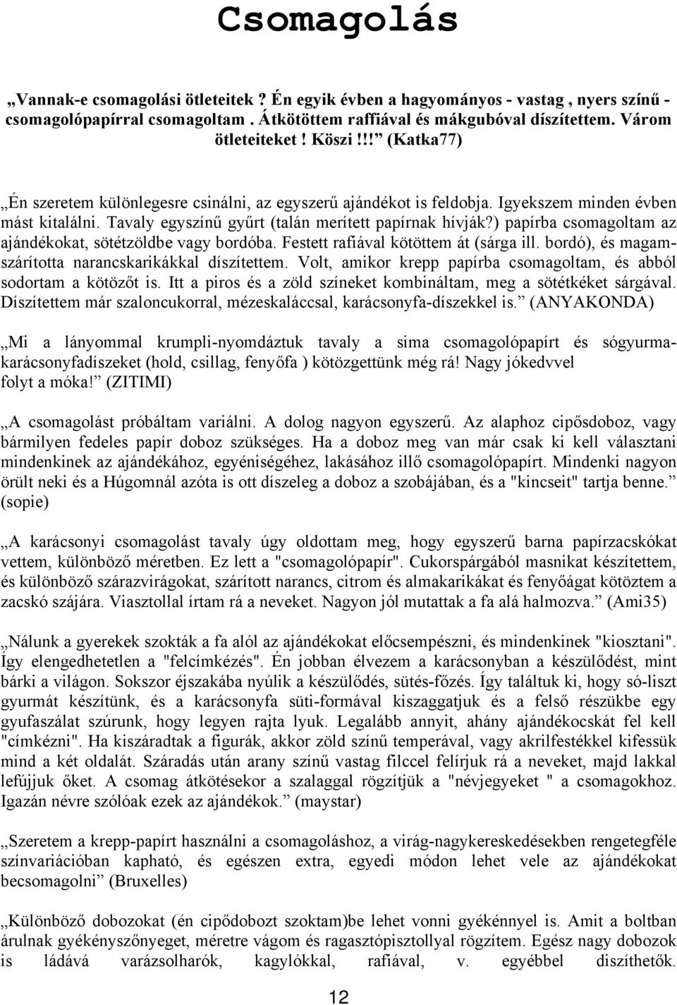 ) papírba csomagoltam az ajándékokat, sötétzöldbe vagy bordóba. Festett rafiával kötöttem át (sárga ill. bordó), és magamszárította narancskarikákkal díszítettem.