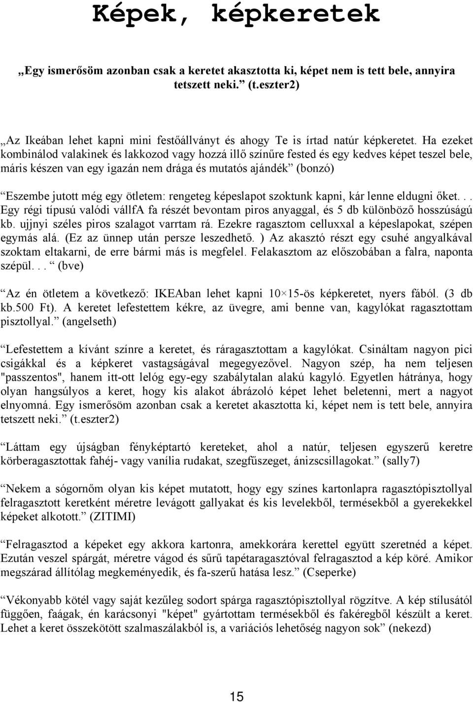 Ha ezeket kombinálod valakinek és lakkozod vagy hozzá illő színűre fested és egy kedves képet teszel bele, máris készen van egy igazán nem drága és mutatós ajándék (bonzó) Eszembe jutott még egy