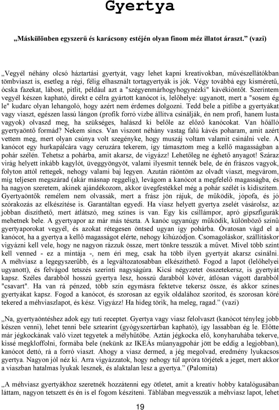 Végy továbbá egy kisméretű, ócska fazekat, lábost, pitlit, például azt a "szégyenmárhogyhogynézki" kávékiöntőt.