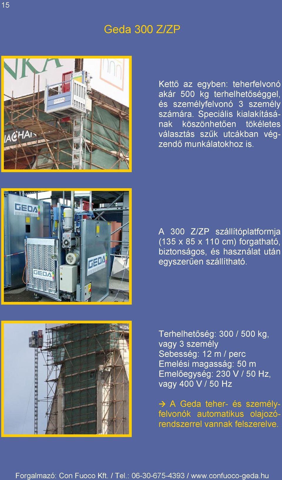 A 300 Z/ZP szállítóplatformja (135 x 85 x 110 cm) forgatható, biztonságos, és használat után egyszerűen szállítható.