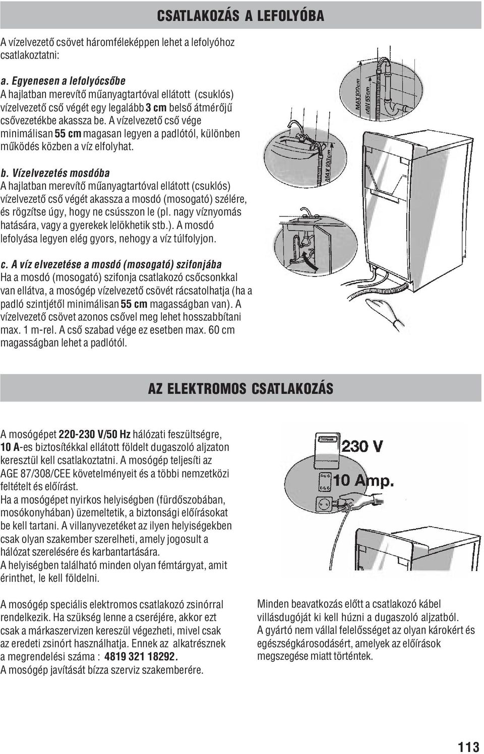 A vízelvezetõ csõ vége minimálisan 55 cm magasan legyen a padlótól, különben mûködés közben a víz elfolyhat. b.