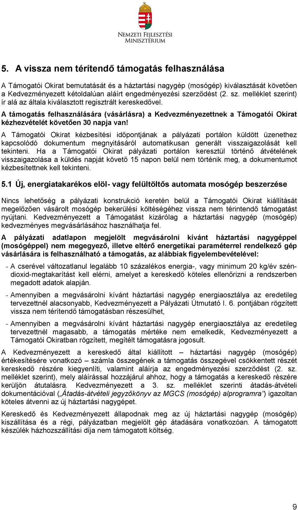 A támogatás felhasználására (vásárlásra) a Kedvezményezettnek a Támogatói Okirat kézhezvételét követően 30 napja van!