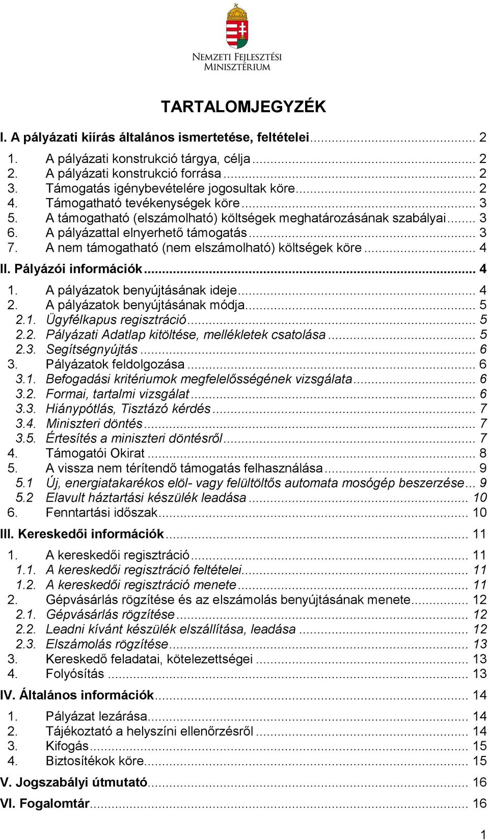 .. 3 7. A nem támogatható (nem elszámolható) költségek köre... 4 II. Pályázói információk... 4 1. A pályázatok benyújtásának ideje... 4 2. A pályázatok benyújtásának módja... 5 2.1. Ügyfélkapus regisztráció.