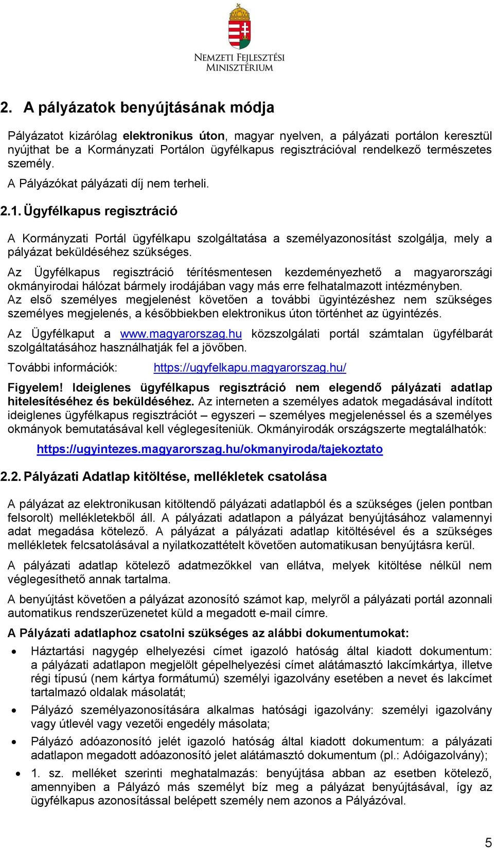 Ügyfélkapus regisztráció A Kormányzati Portál ügyfélkapu szolgáltatása a személyazonosítást szolgálja, mely a pályázat beküldéséhez szükséges.