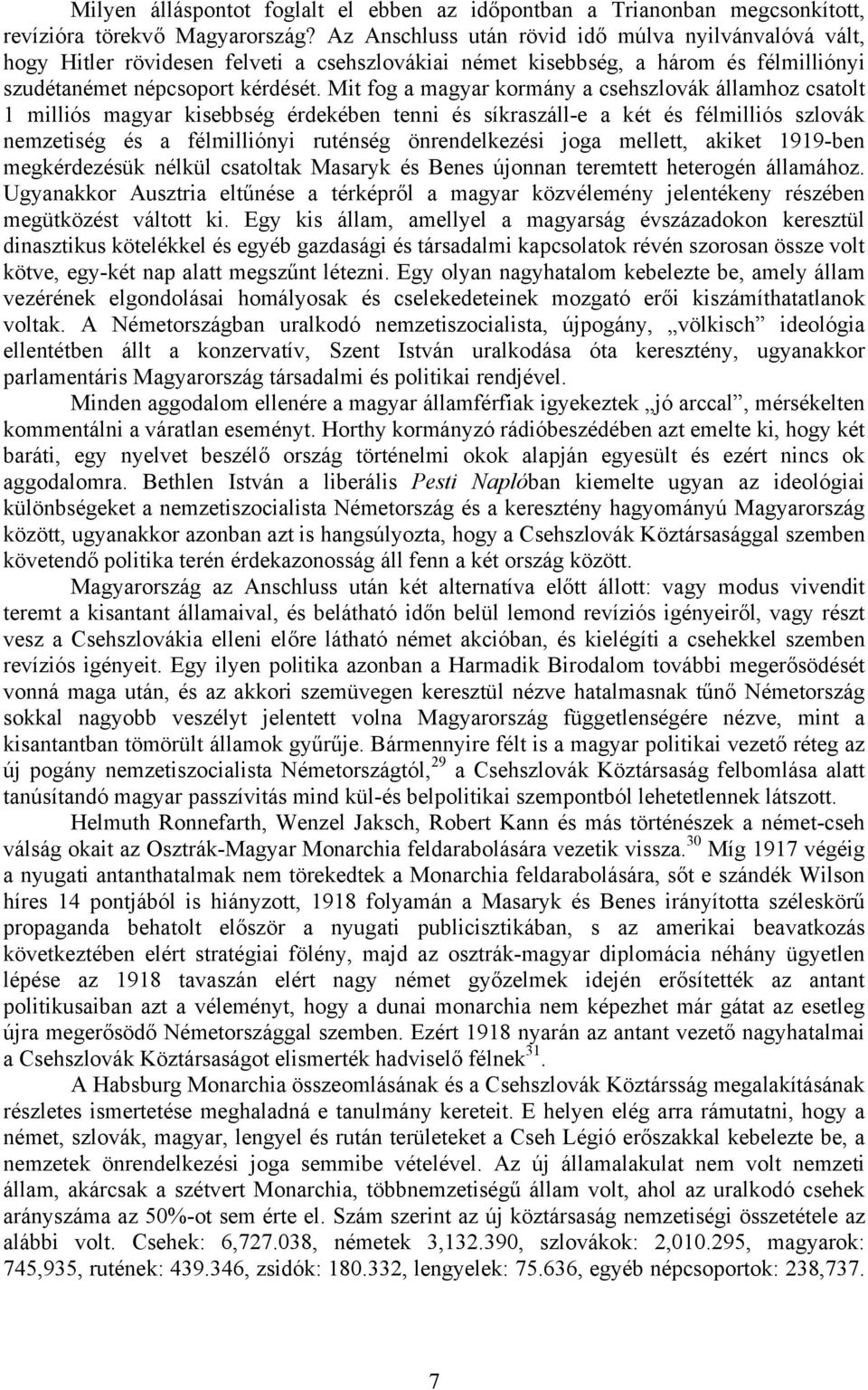 Mit fog a magyar kormány a csehszlovák államhoz csatolt 1 milliós magyar kisebbség érdekében tenni és síkraszáll-e a két és félmilliós szlovák nemzetiség és a félmilliónyi ruténség önrendelkezési