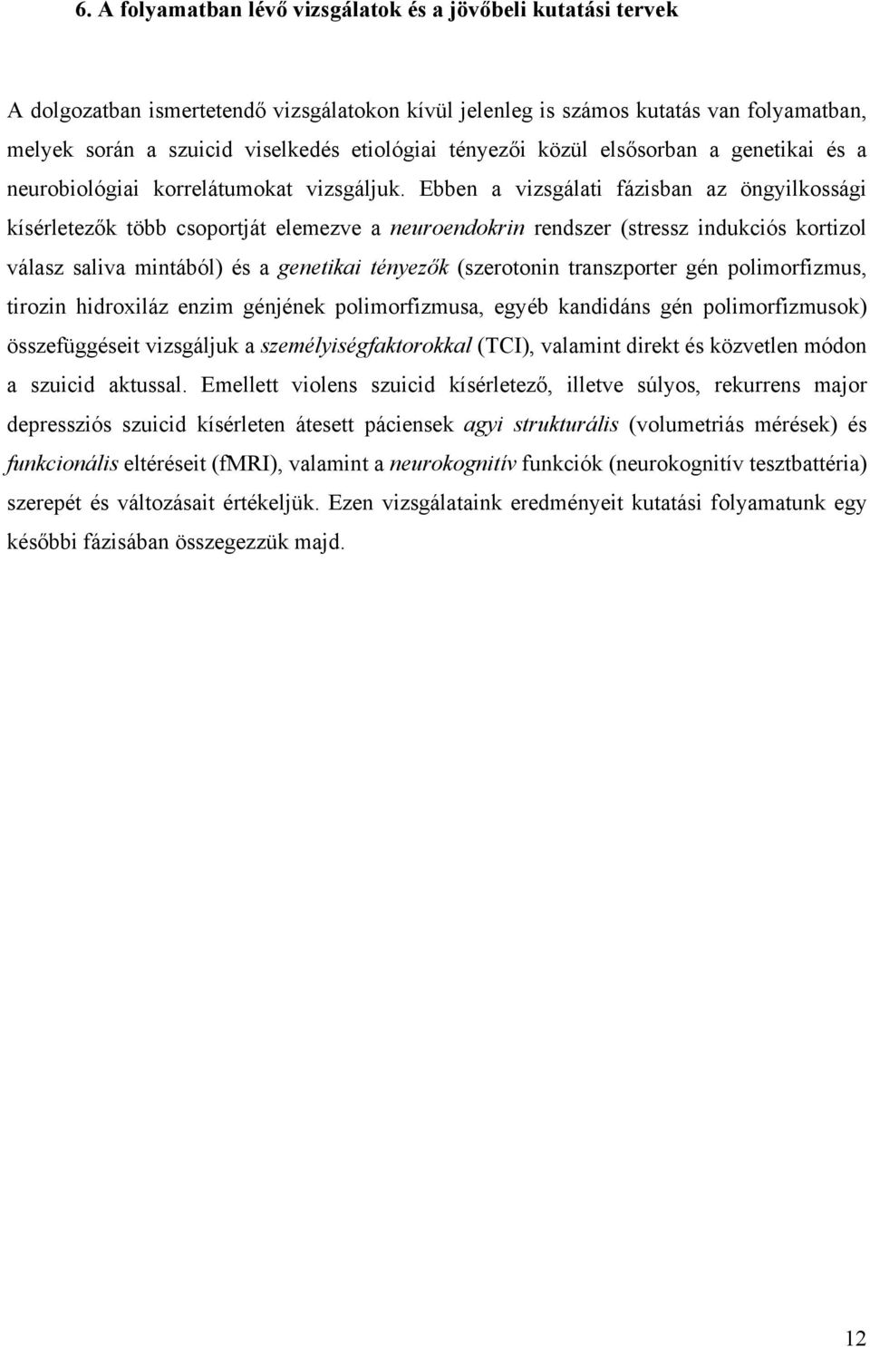 Ebben a vizsgálati fázisban az öngyilkossági kísérletezők több csoportját elemezve a neuroendokrin rendszer (stressz indukciós kortizol válasz saliva mintából) és a genetikai tényezők (szerotonin