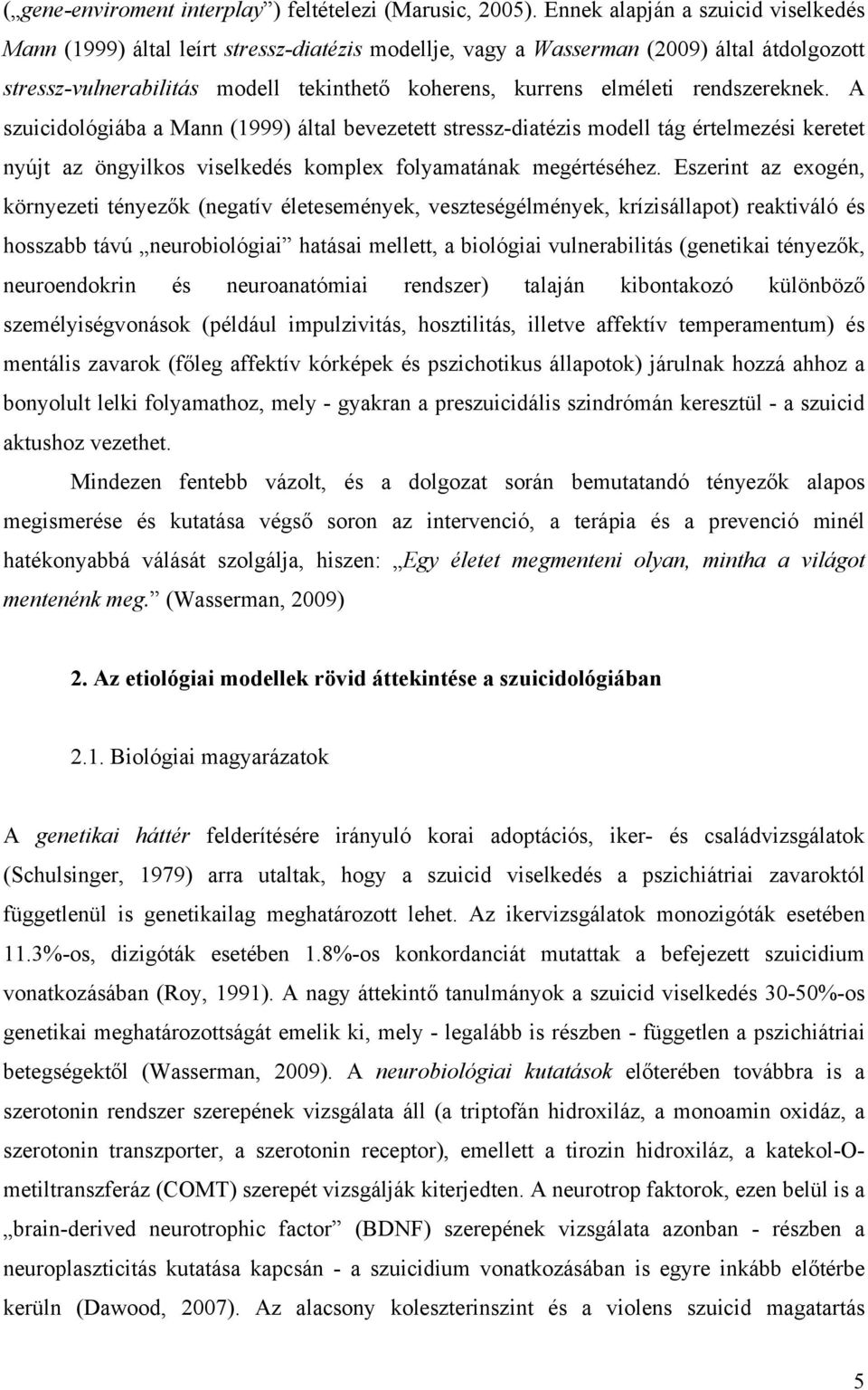 rendszereknek. A szuicidológiába a Mann (1999) által bevezetett stressz-diatézis modell tág értelmezési keretet nyújt az öngyilkos viselkedés komplex folyamatának megértéséhez.