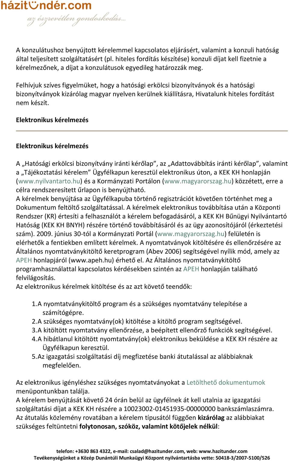 Felhívjuk szíves figyelmüket, hogy a hatósági erkölcsi bizonyítványok és a hatósági bizonyítványok kizárólag magyar nyelven kerülnek kiállításra, Hivatalunk hiteles fordítást nem készít.