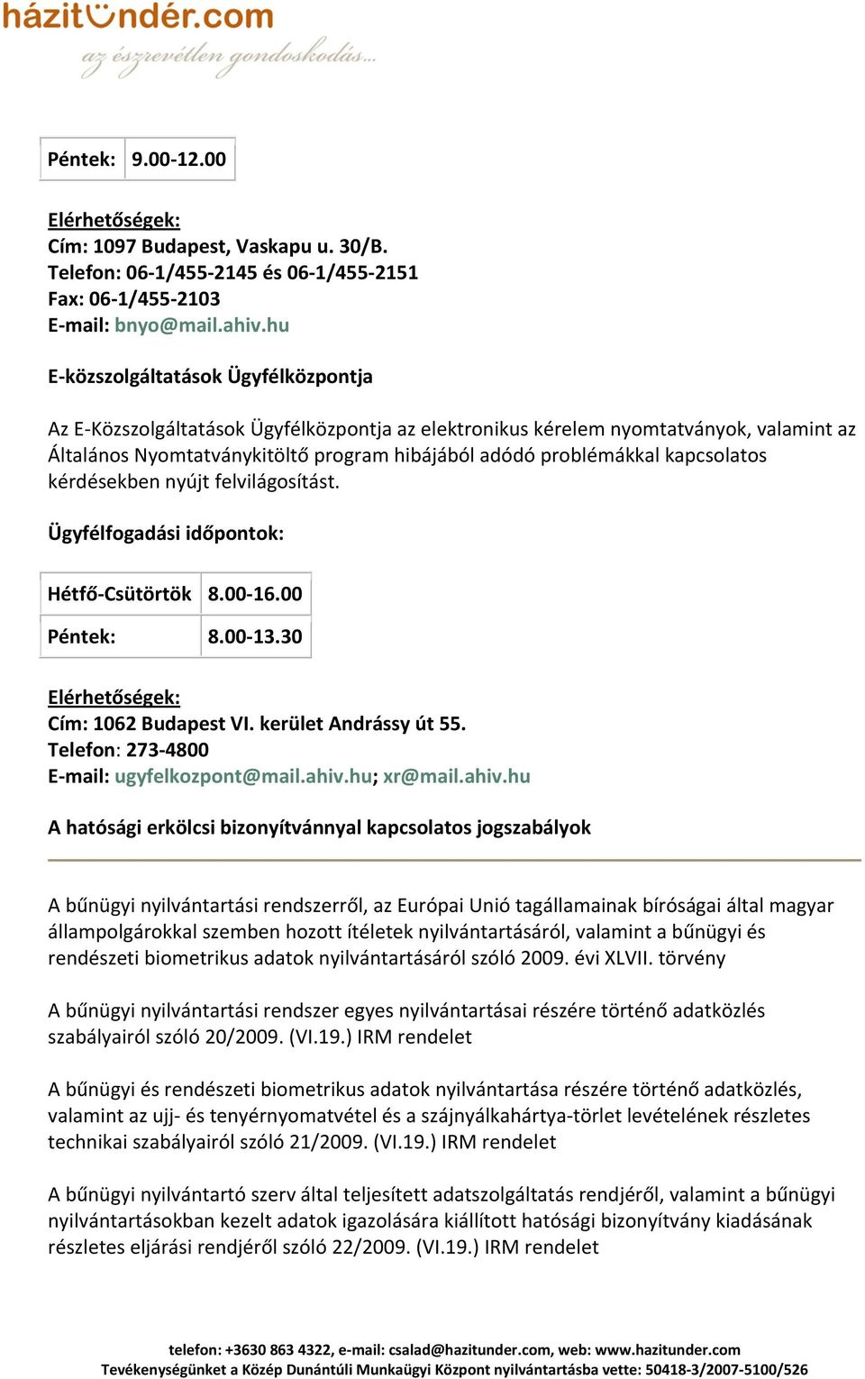 kapcsolatos kérdésekben nyújt felvilágosítást. Ügyfélfogadási időpontok: Hétfő Csütörtök 8.00 16.00 Péntek: 8.00 13.30 Elérhetőségek: Cím: 1062 Budapest VI. kerület Andrássy út 55.