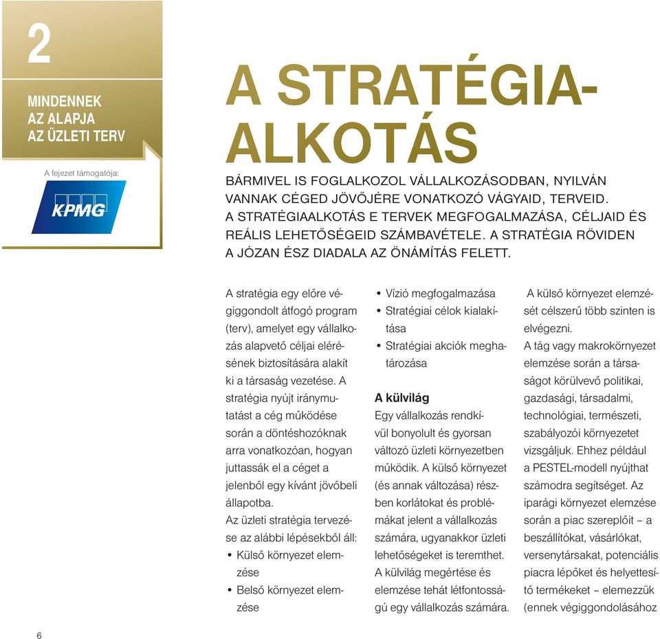 A stratégia egy előre végiggondolt átfogó program (terv), amelyet egy vállalkozás alapvető céljai elérésének biztosítására alakít ki a társaság vezetése.