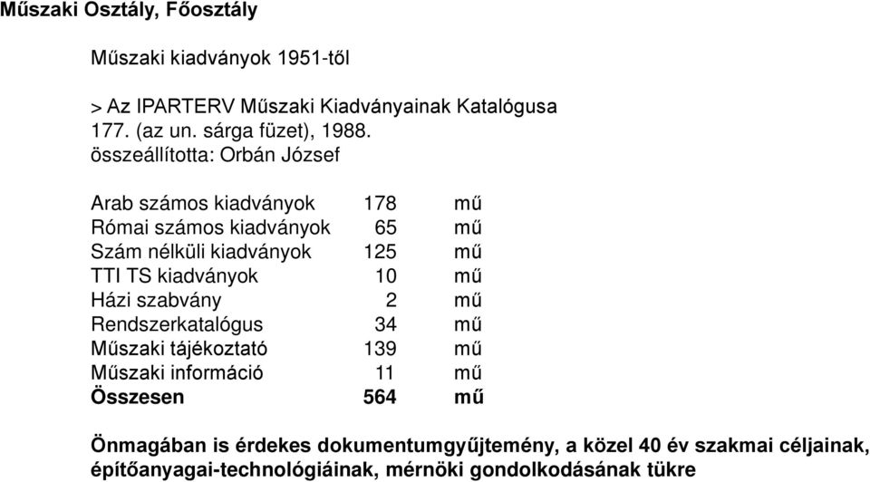 összeállította: Orbán József Arab számos kiadványok 178 mű Római számos kiadványok 65 mű Szám nélküli kiadványok 125 mű TTI TS